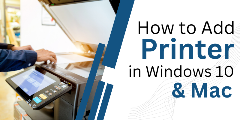How to Add a Printer in Windows 10 and MAC?